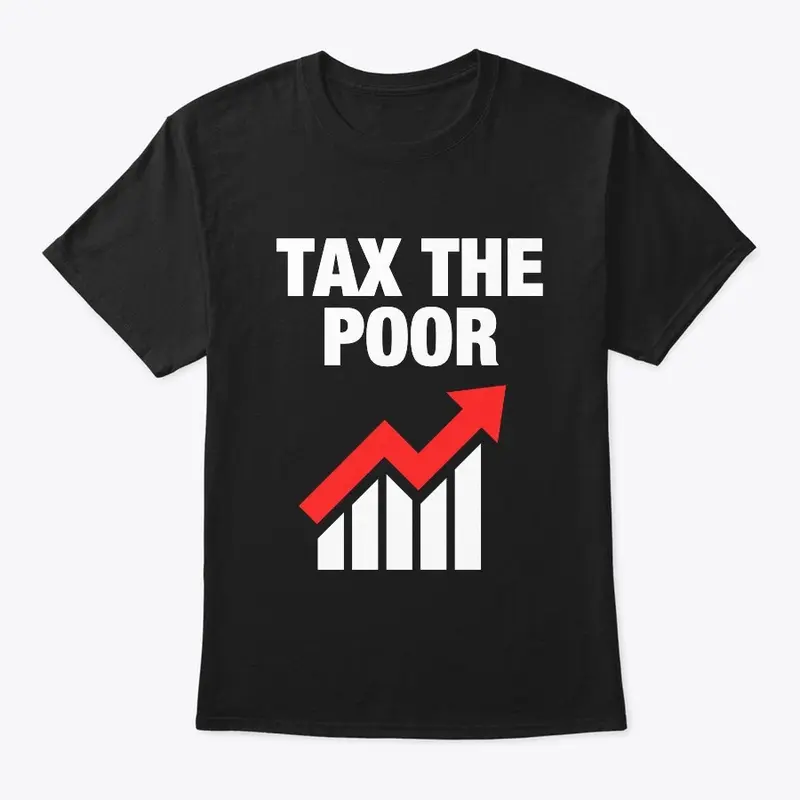 Tax The Poor Tee